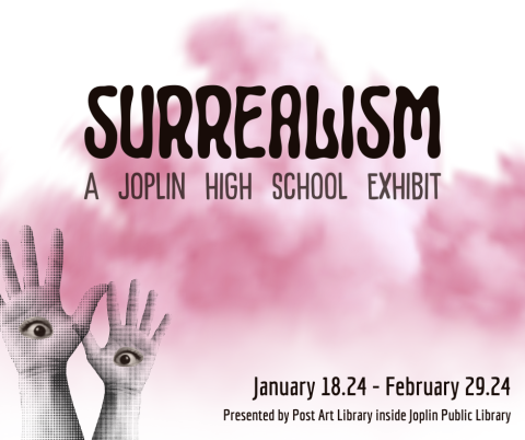 The words Surrealism: A Joplin High School Exhibit, January 18th through February 29th, Presented by Post Art Library inside Joplin Public Library" on a pink and white background with two hands with eyes in their palms.