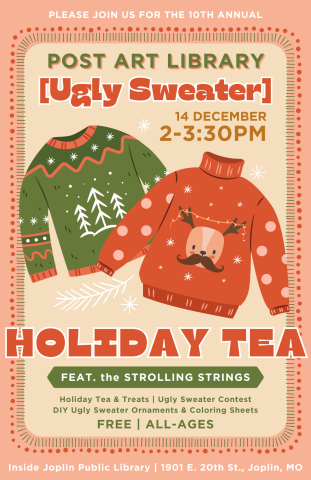 two holiday sweaters on a pink-ish background announcing the tenth annual post art library holiday tea on Saturday, December 14th from 2:00pm-3:30pm at joplin public library